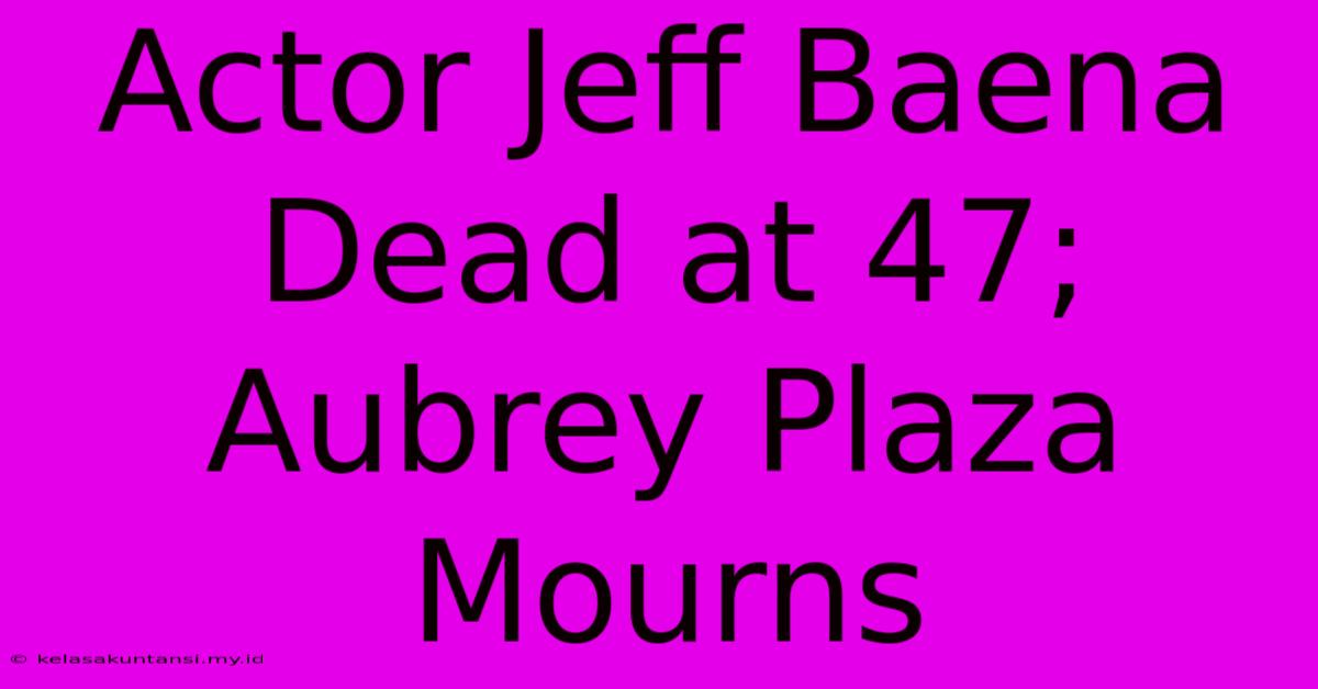 Actor Jeff Baena Dead At 47; Aubrey Plaza Mourns