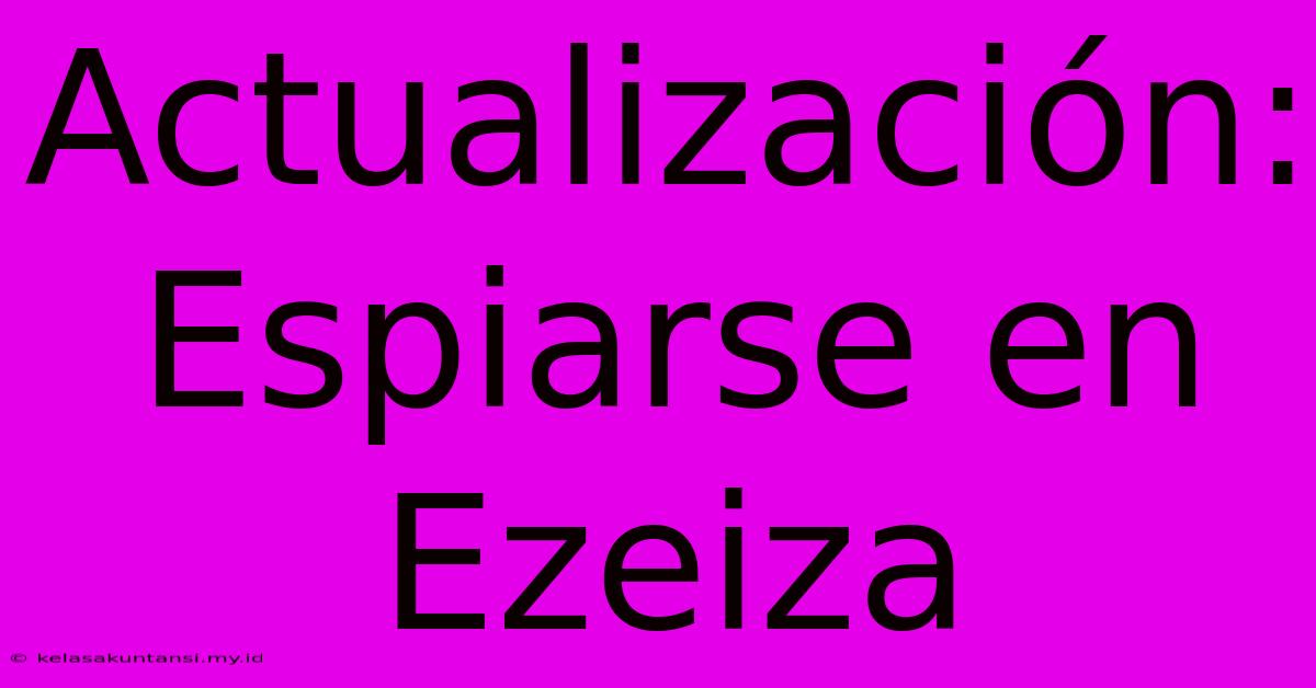 Actualización: Espiarse En Ezeiza