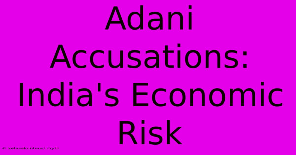 Adani Accusations: India's Economic Risk