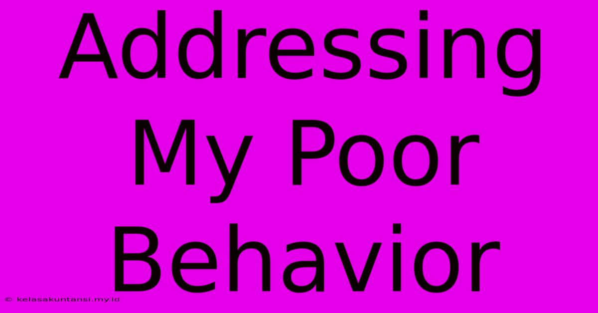 Addressing My Poor Behavior