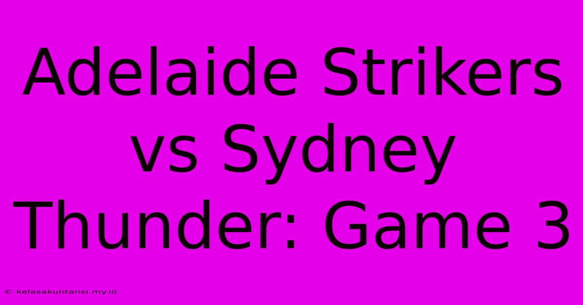 Adelaide Strikers Vs Sydney Thunder: Game 3