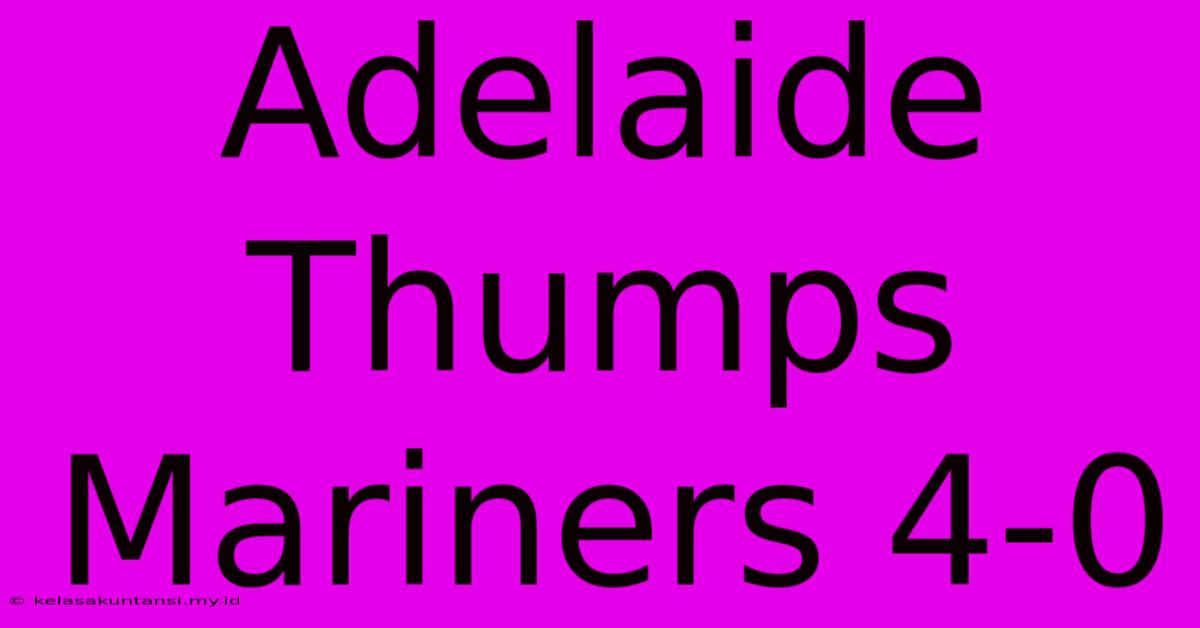 Adelaide Thumps Mariners 4-0