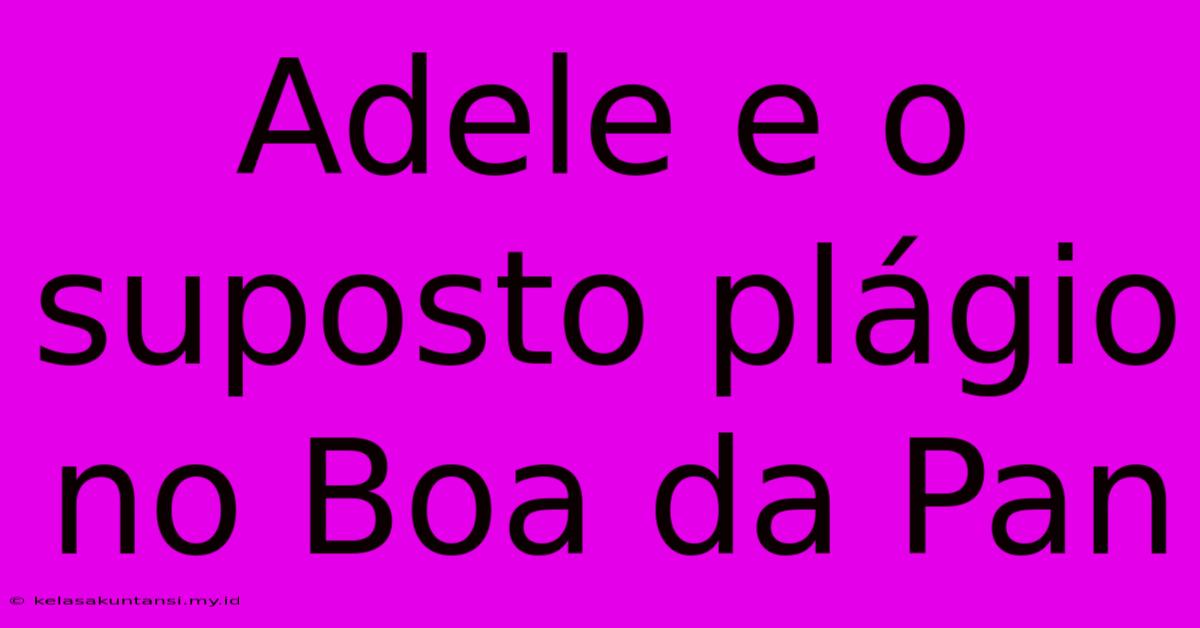 Adele E O Suposto Plágio No Boa Da Pan