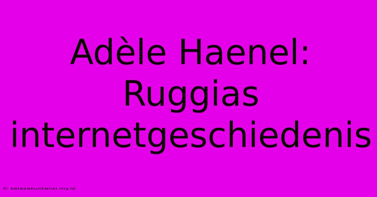 Adèle Haenel: Ruggias Internetgeschiedenis