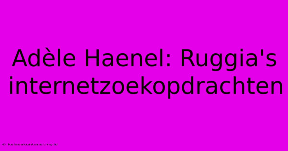 Adèle Haenel: Ruggia's Internetzoekopdrachten