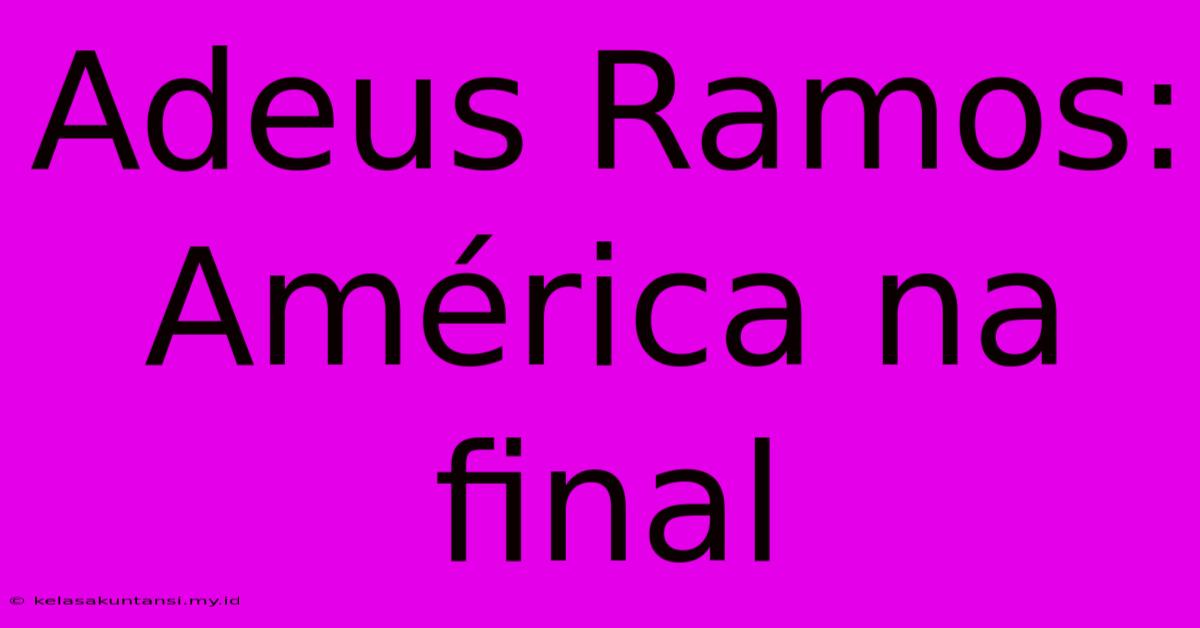 Adeus Ramos: América Na Final