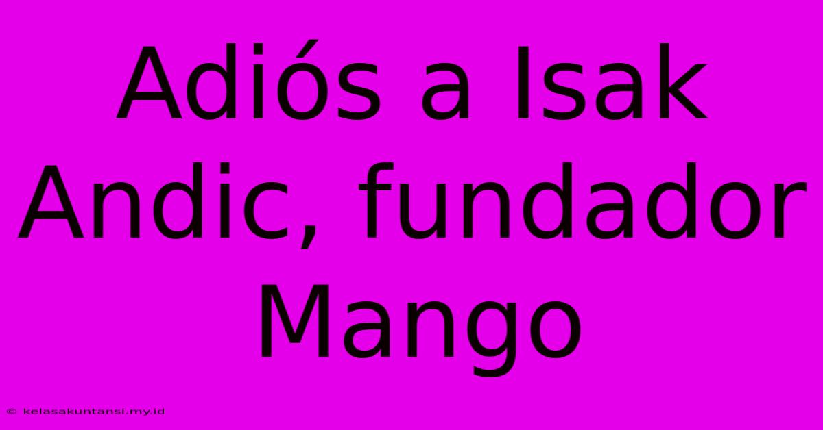 Adiós A Isak Andic, Fundador Mango