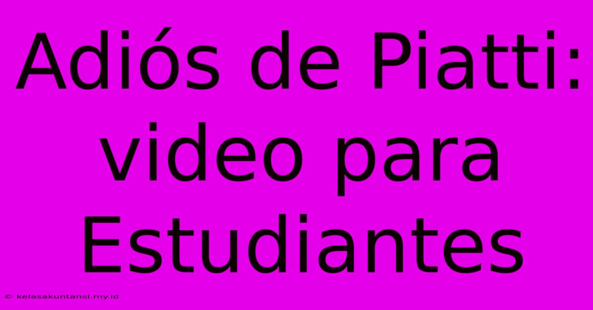 Adiós De Piatti: Video Para Estudiantes