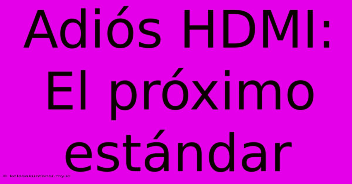 Adiós HDMI: El Próximo Estándar