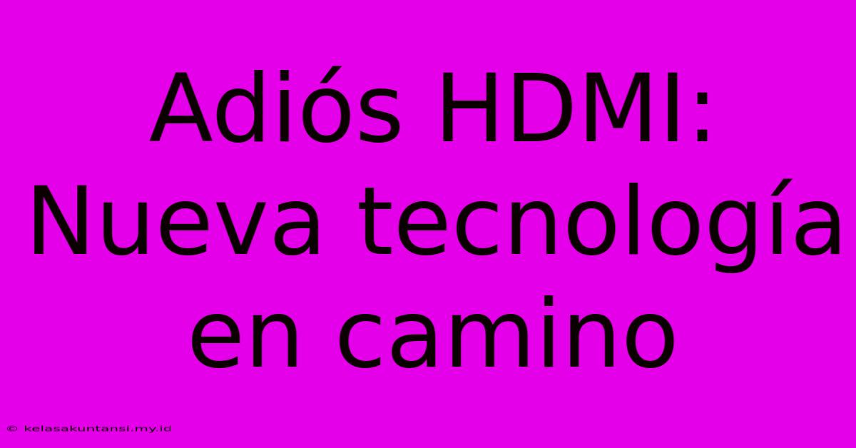 Adiós HDMI:  Nueva Tecnología En Camino