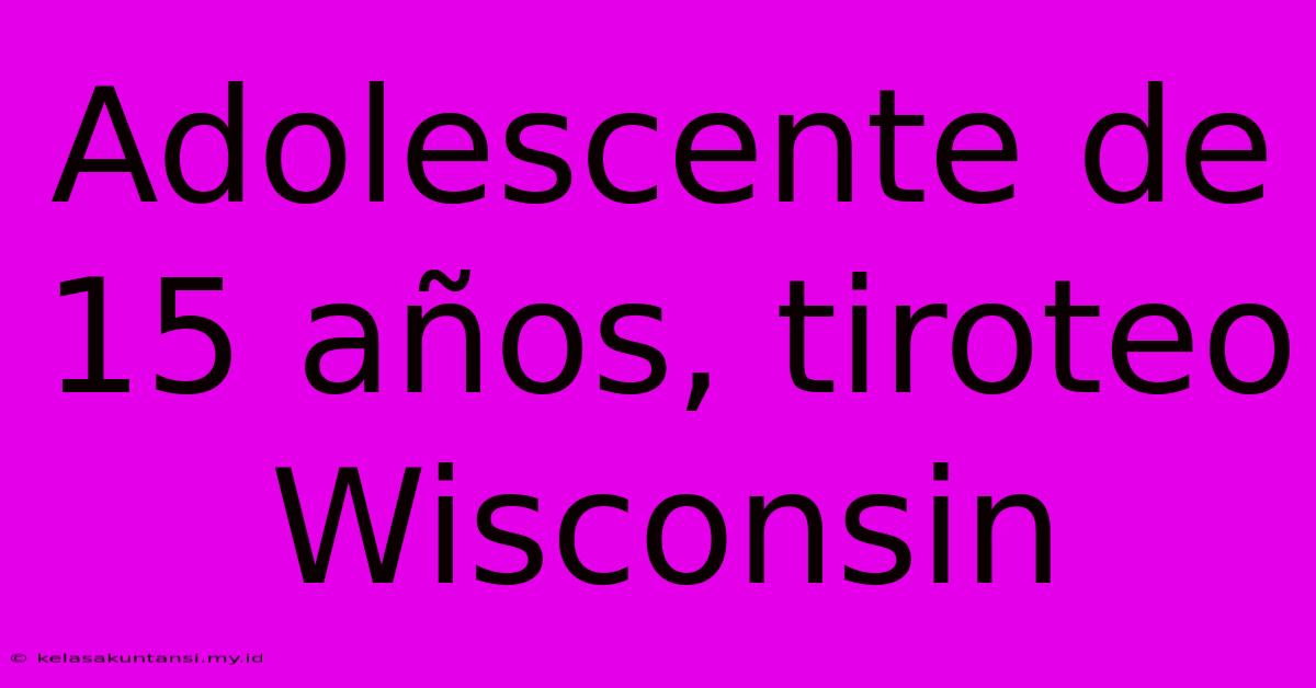 Adolescente De 15 Años, Tiroteo Wisconsin