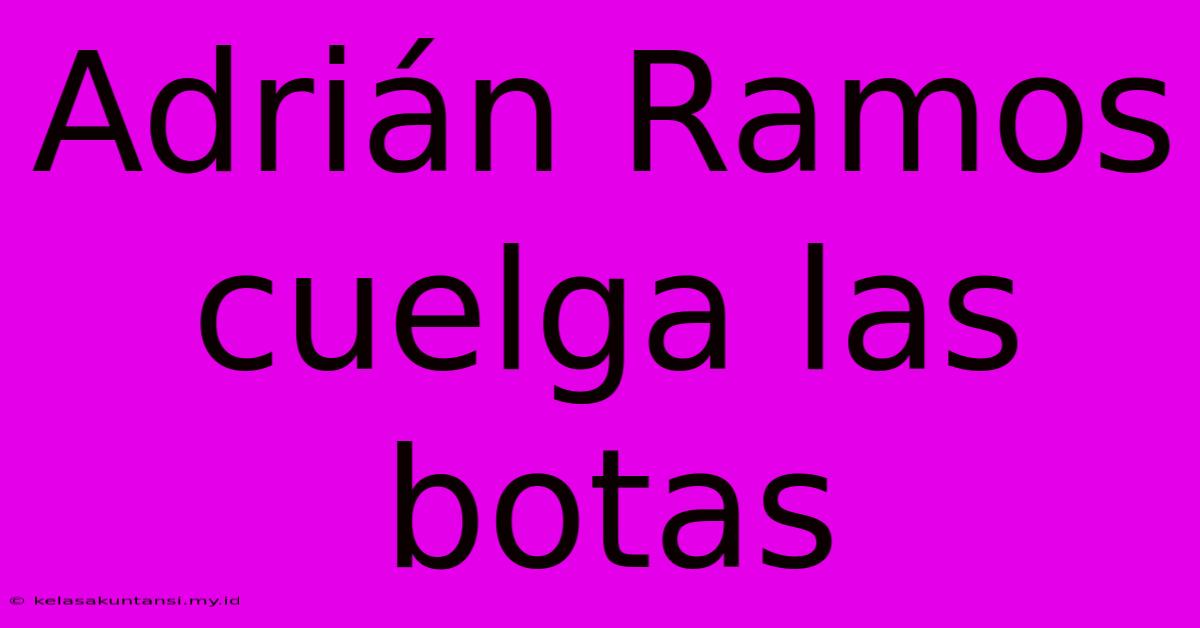 Adrián Ramos Cuelga Las Botas