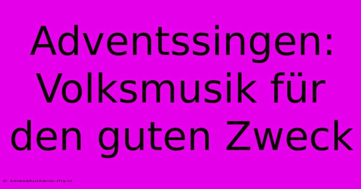 Adventssingen: Volksmusik Für Den Guten Zweck