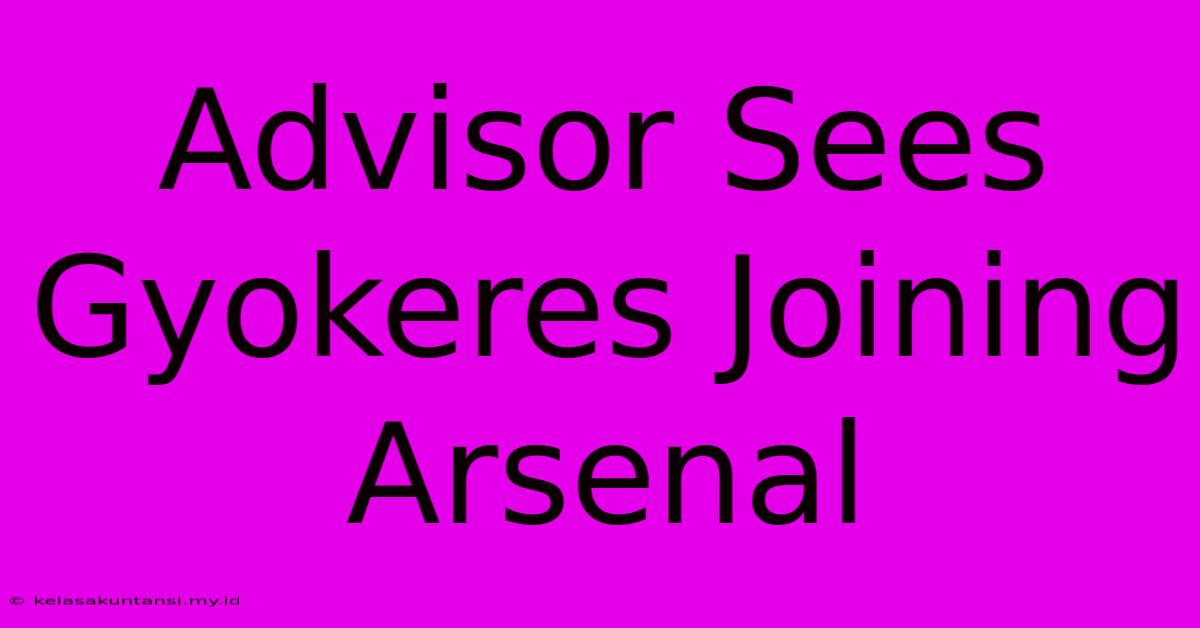 Advisor Sees Gyokeres Joining Arsenal