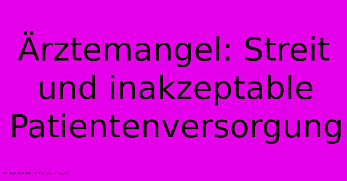 Ärztemangel: Streit Und Inakzeptable Patientenversorgung