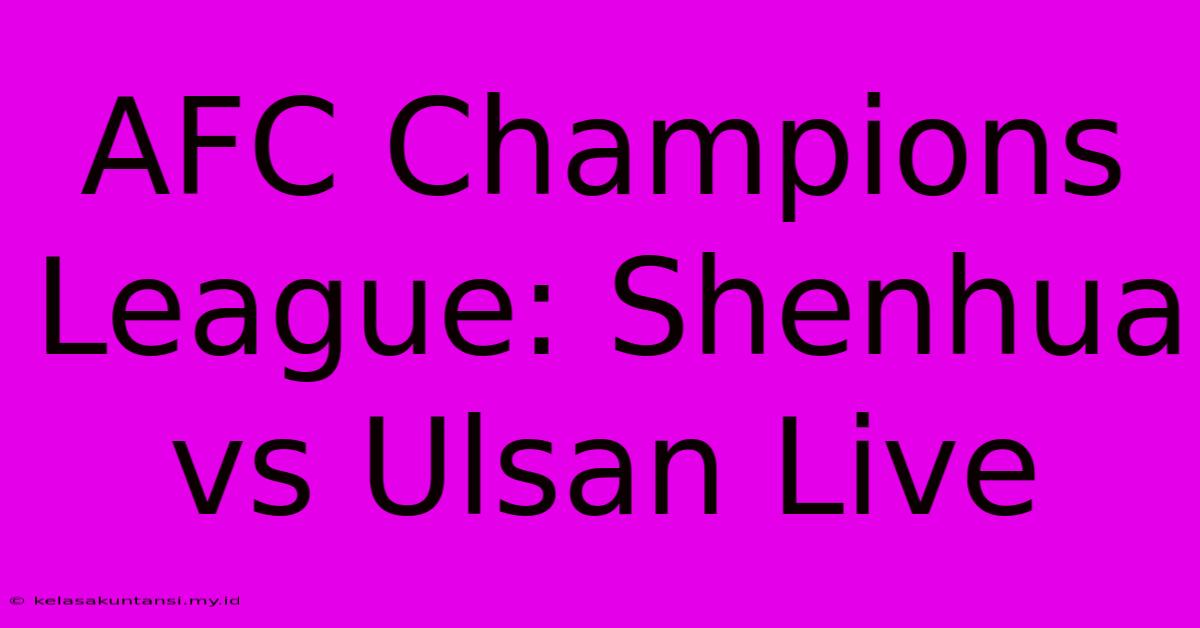 AFC Champions League: Shenhua Vs Ulsan Live