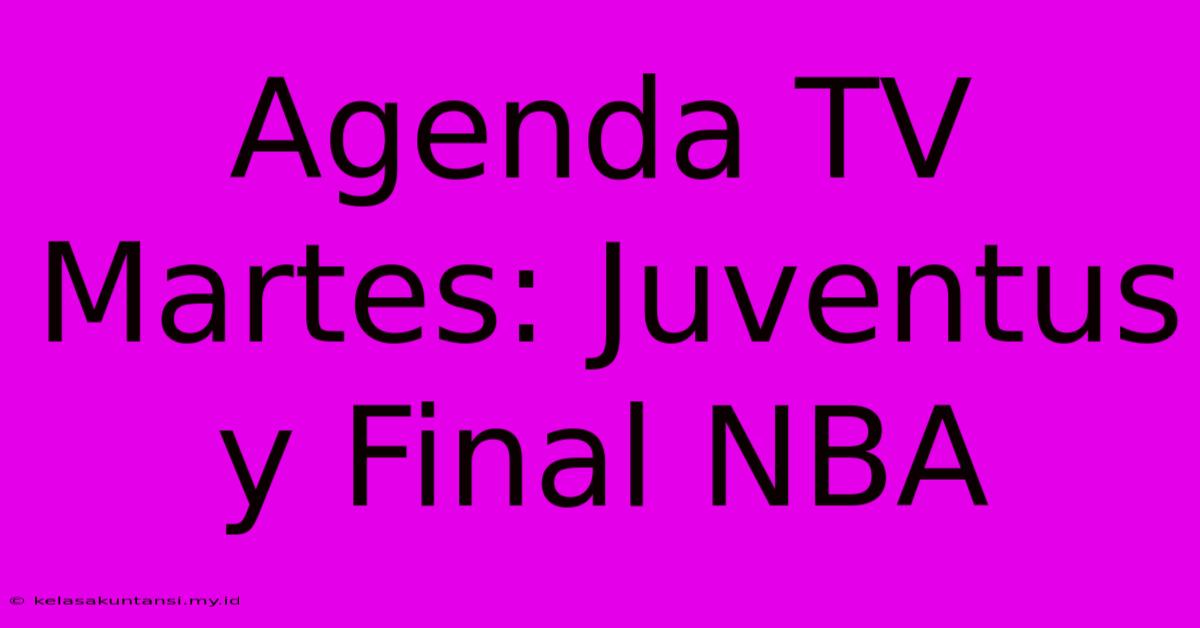 Agenda TV Martes: Juventus Y Final NBA