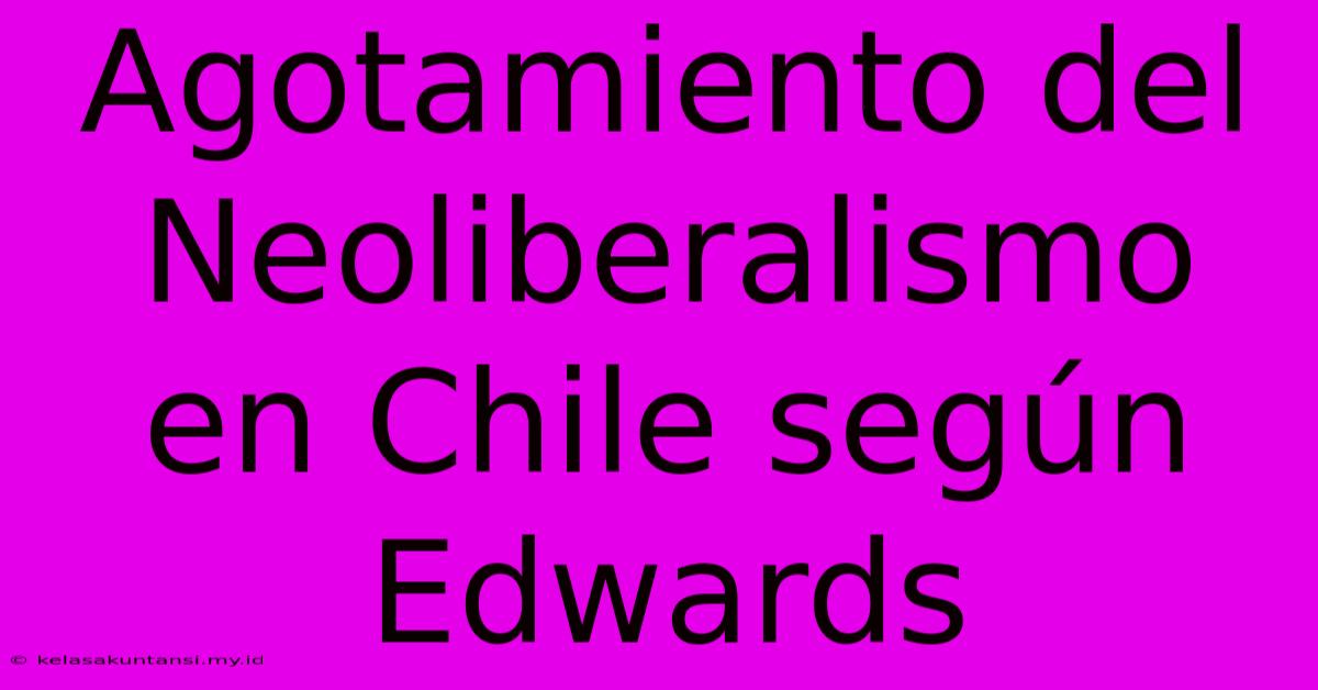 Agotamiento Del Neoliberalismo En Chile Según Edwards