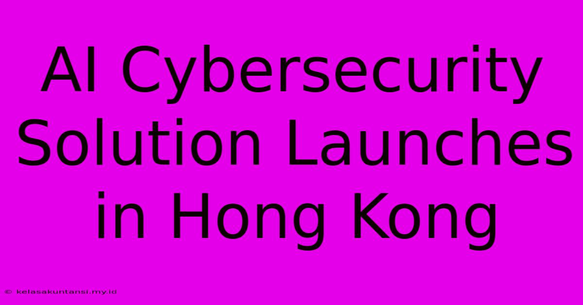 AI Cybersecurity Solution Launches In Hong Kong