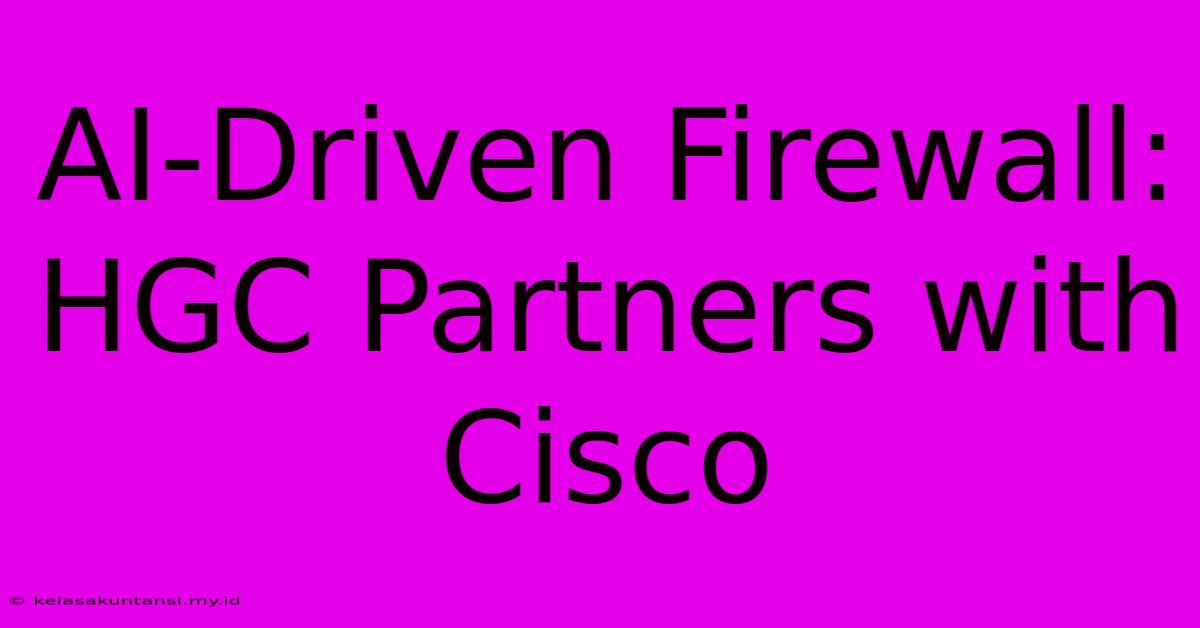 AI-Driven Firewall: HGC Partners With Cisco