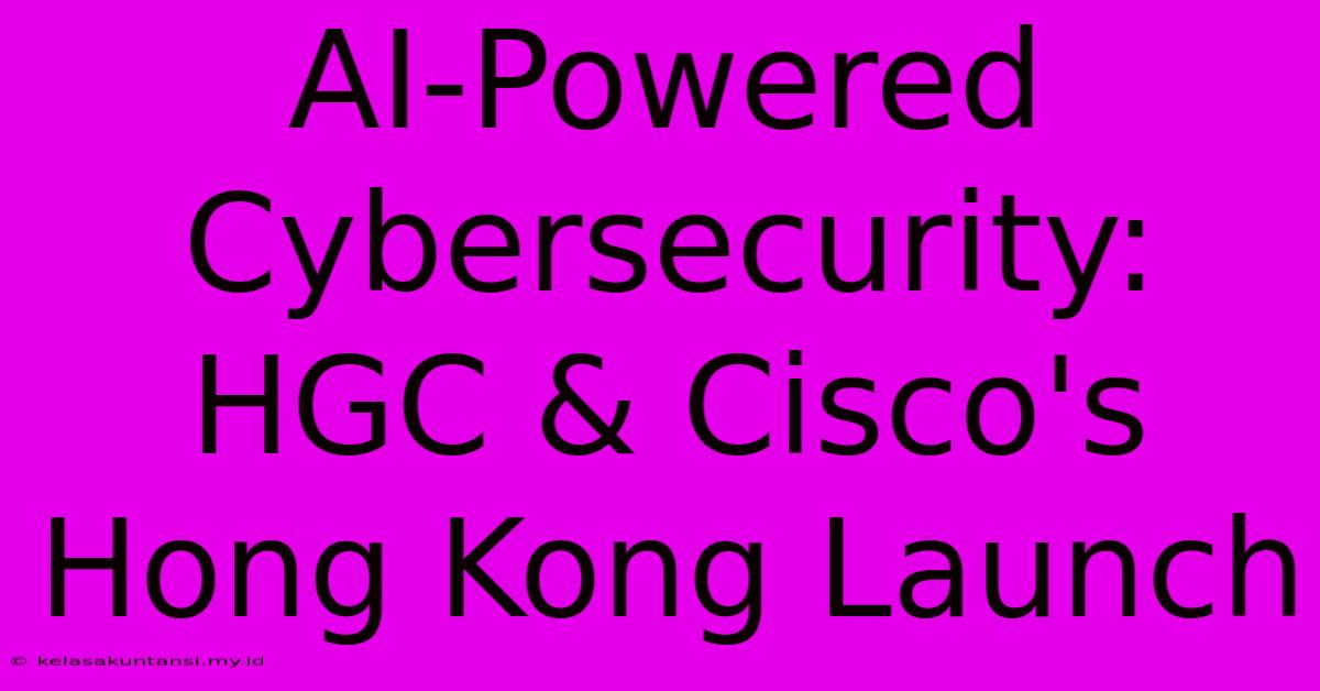 AI-Powered Cybersecurity: HGC & Cisco's Hong Kong Launch