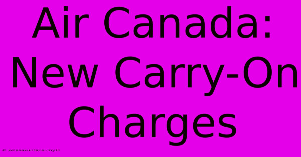 Air Canada: New Carry-On Charges