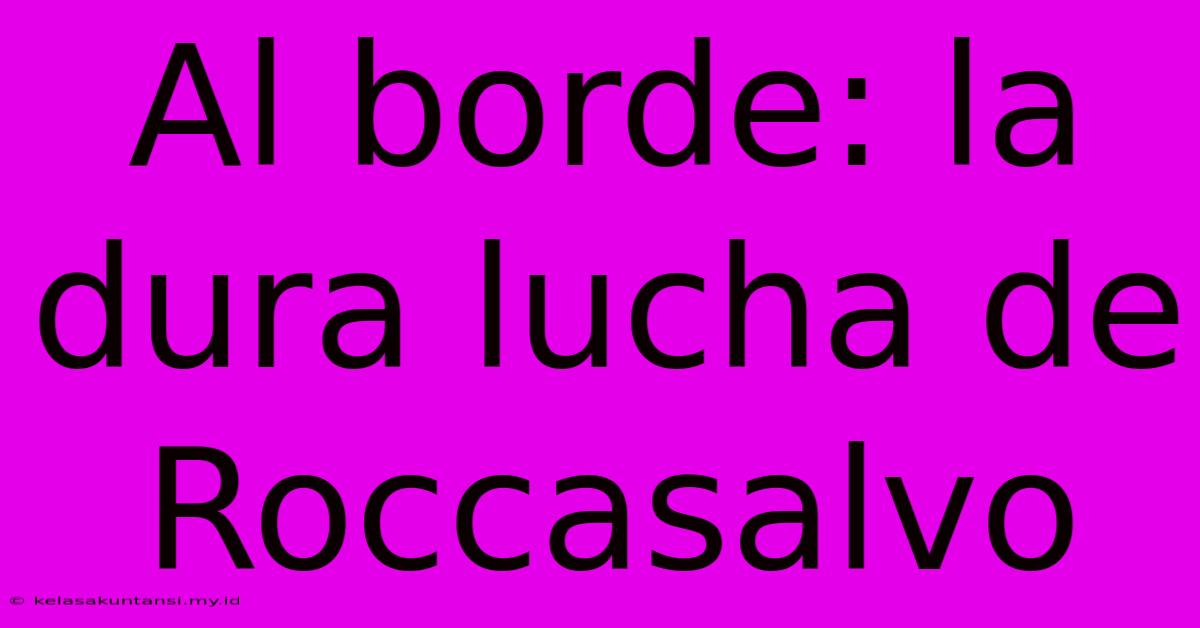 Al Borde: La Dura Lucha De Roccasalvo