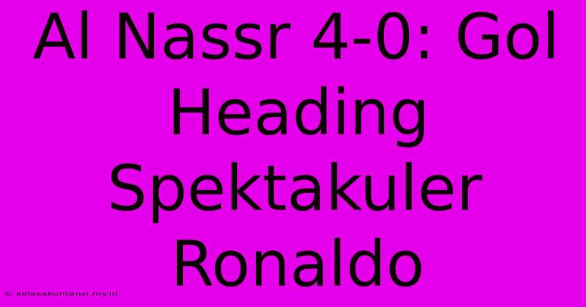 Al Nassr 4-0: Gol Heading Spektakuler Ronaldo