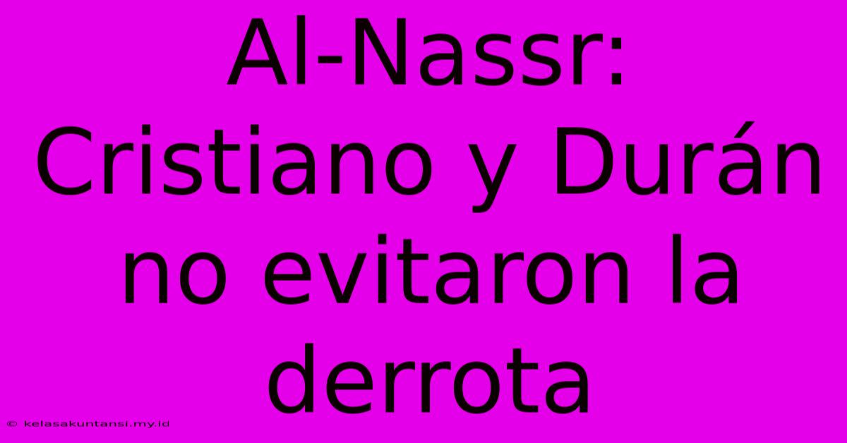 Al-Nassr:  Cristiano Y Durán No Evitaron La Derrota