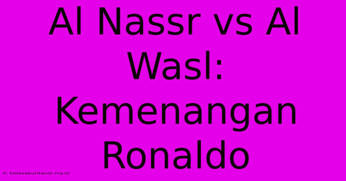 Al Nassr Vs Al Wasl: Kemenangan Ronaldo