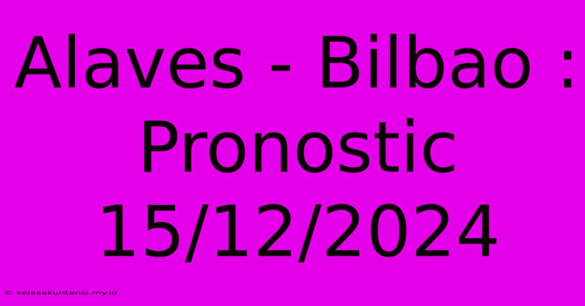 Alaves - Bilbao : Pronostic 15/12/2024