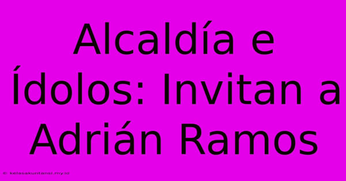 Alcaldía E Ídolos: Invitan A Adrián Ramos