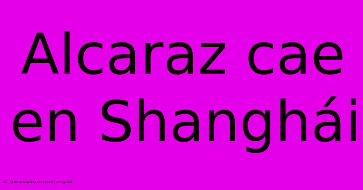 Alcaraz Cae En Shanghái