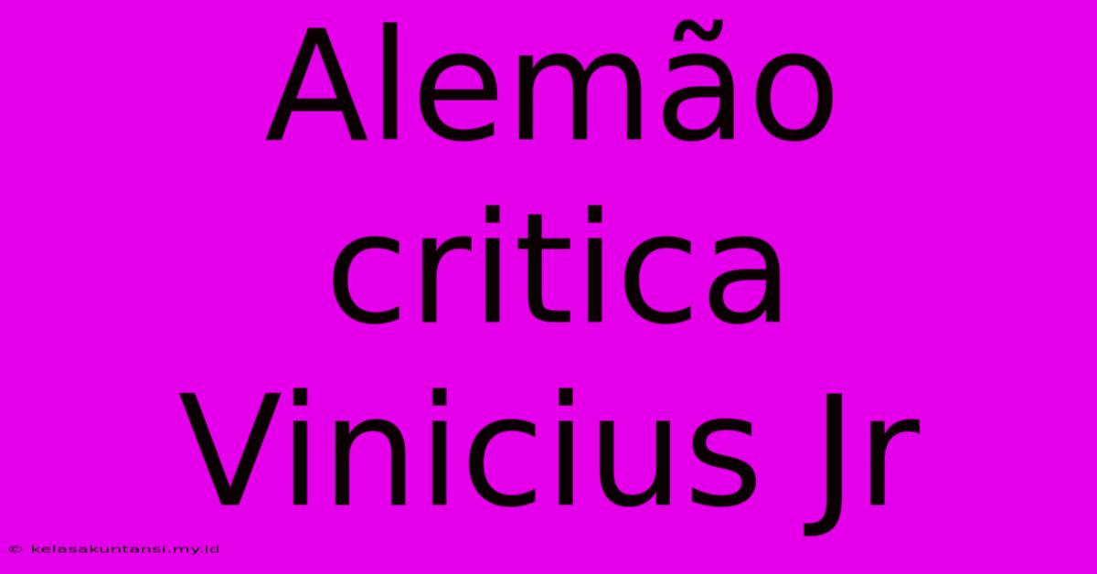 Alemão Critica Vinicius Jr