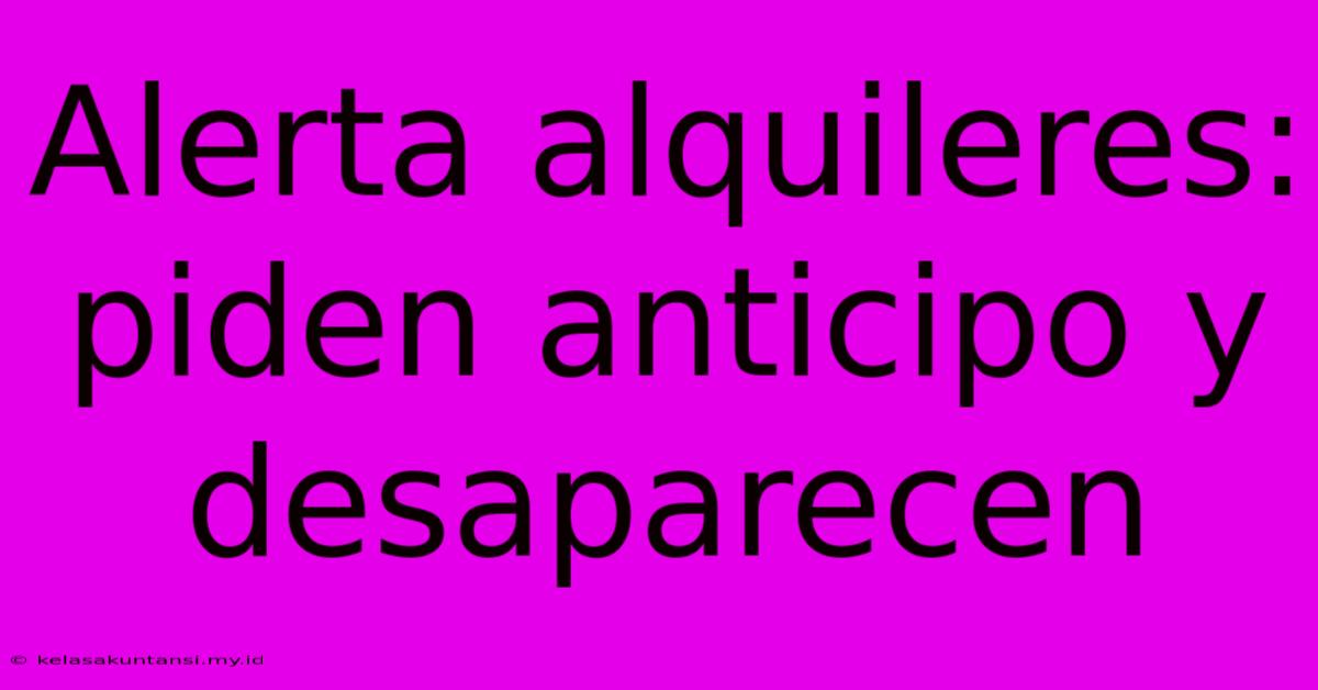 Alerta Alquileres: Piden Anticipo Y Desaparecen