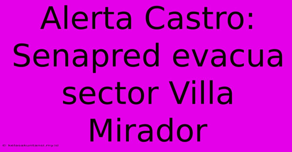 Alerta Castro: Senapred Evacua Sector Villa Mirador