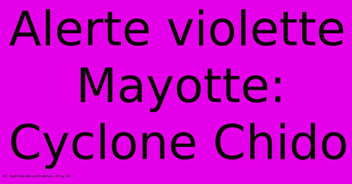 Alerte Violette Mayotte: Cyclone Chido