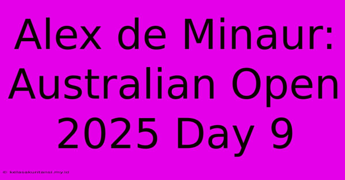 Alex De Minaur: Australian Open 2025 Day 9