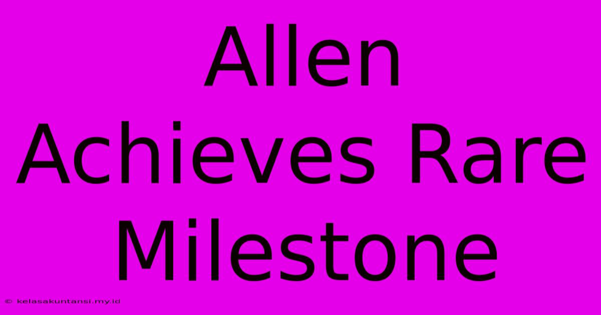 Allen Achieves Rare Milestone