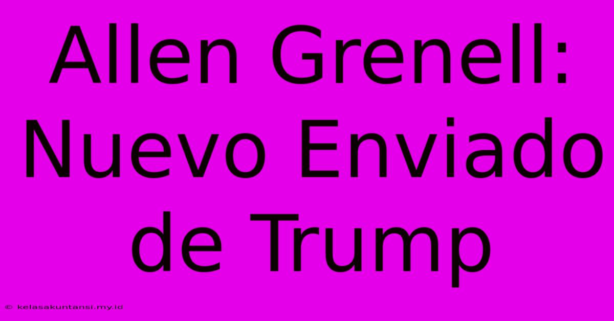 Allen Grenell: Nuevo Enviado De Trump