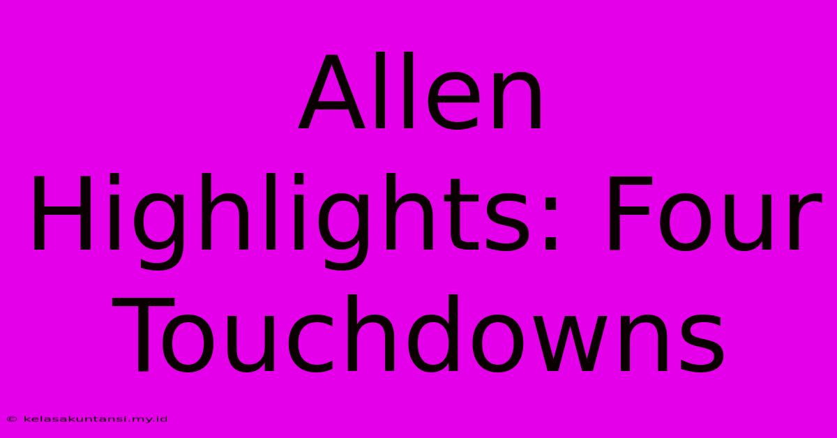 Allen Highlights: Four Touchdowns