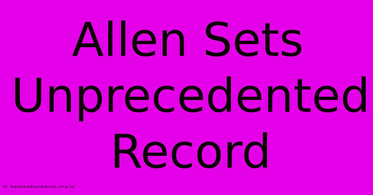 Allen Sets Unprecedented Record