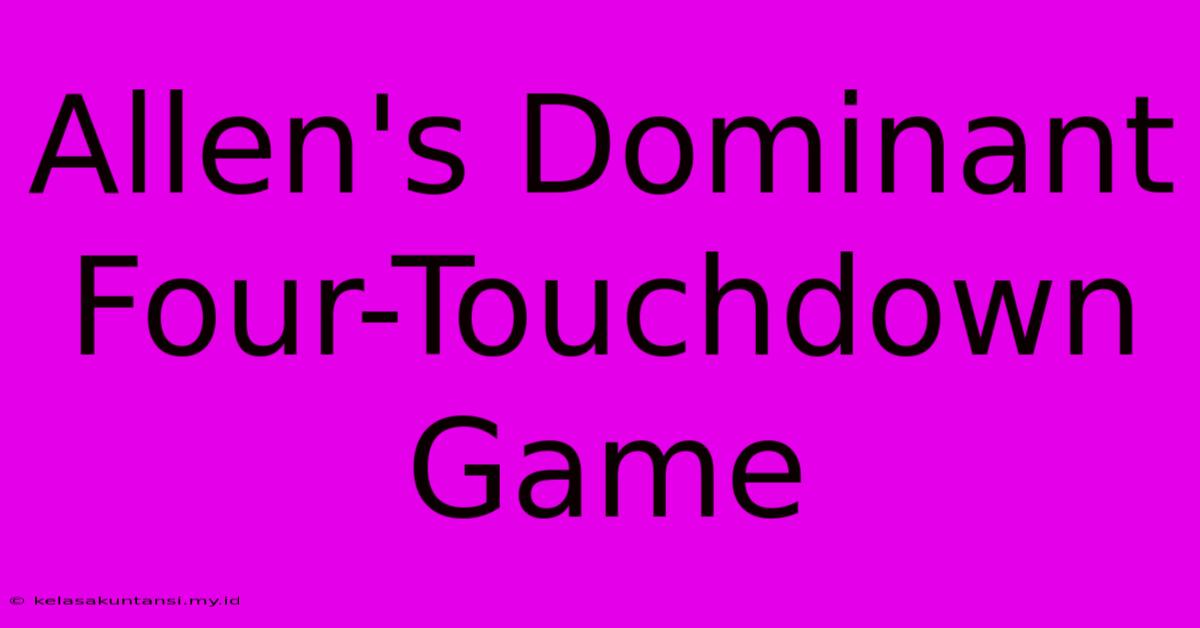 Allen's Dominant Four-Touchdown Game