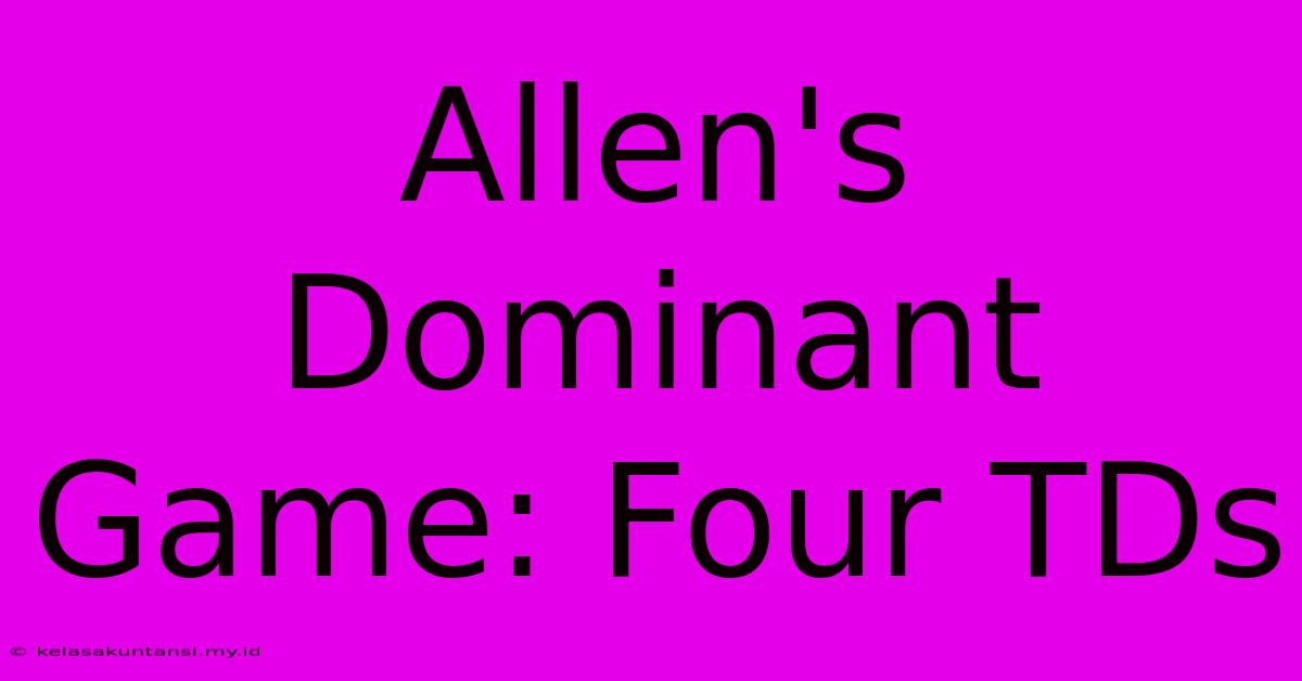 Allen's Dominant Game: Four TDs