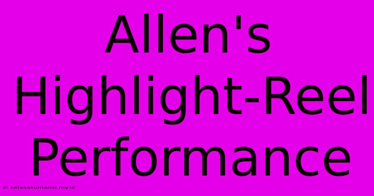 Allen's Highlight-Reel Performance