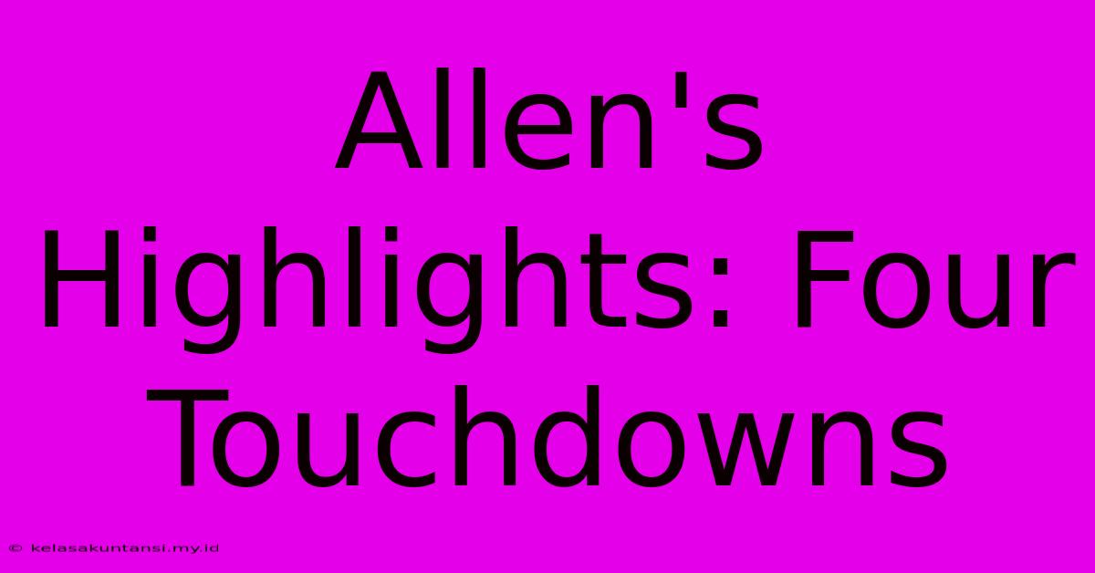 Allen's Highlights: Four Touchdowns