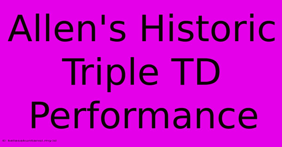 Allen's Historic Triple TD Performance