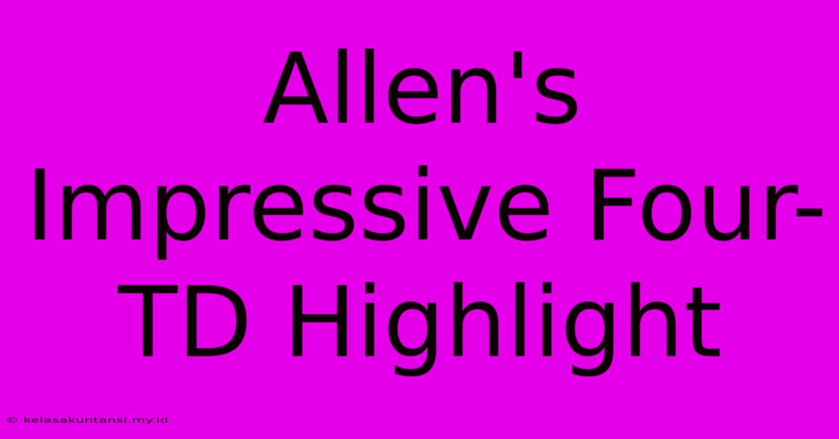 Allen's Impressive Four-TD Highlight