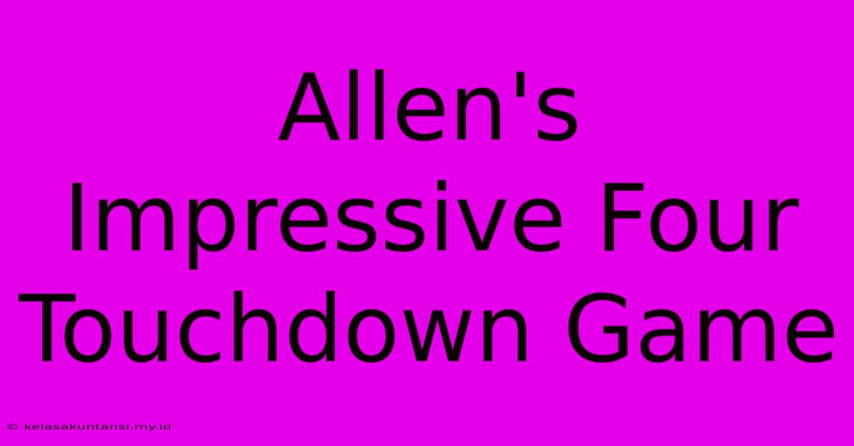 Allen's Impressive Four Touchdown Game