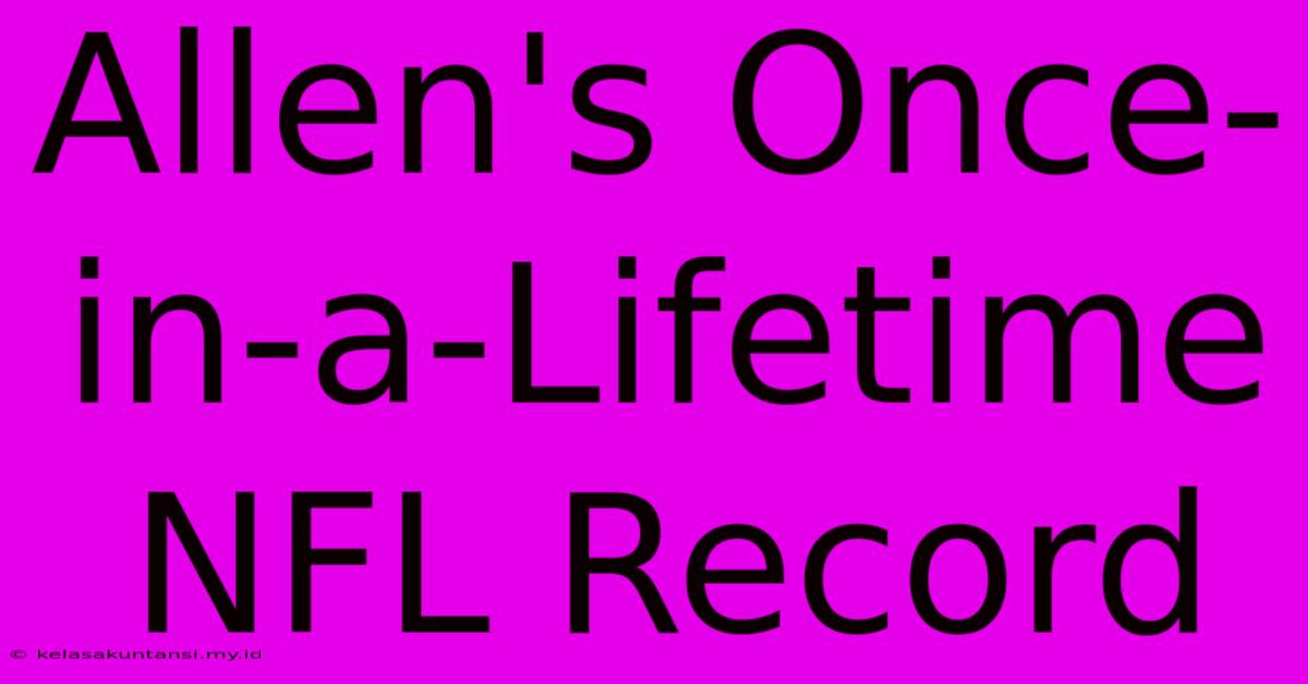 Allen's Once-in-a-Lifetime NFL Record